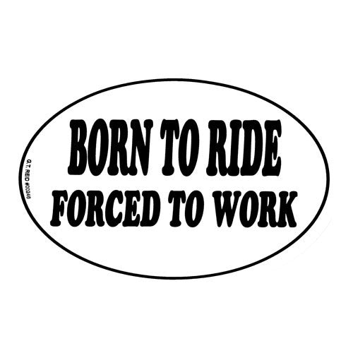 Sticker- "Born To Ride, Forced To Work"
